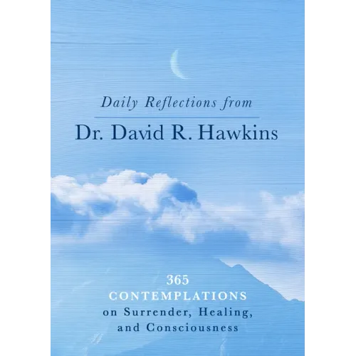 Daily Reflections from Dr. David R. Hawkins: 365 Contemplations on Surrender, Healing, and Consciousness