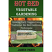Hot Bed Vegetable Gardening: Growing Early Veggies Using Traditional Hot Bed Gardening Techniques