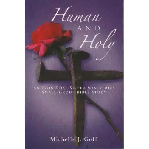 Human and Holy: An Iron Rose Sister Ministries Small-Group Bible Study