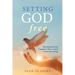 Setting God Free: Moving Beyond the Caricature We've Created in Our Own Image