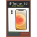 iPhone 12 User Manual: A Comprehensive Step By Step Guide With Ultimate Pictorial Illustrations To Navigate Your New Device And Actual Slo-Mo