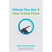 Where You Are & How To Get There: A Guide To Rediscovering A Life-Story Worth Living