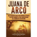 Juana de Arco: Una Fascinante Guía de una Heroína de Francia y su Papel Durante la Fase Lancasteriana de la Guerra de los Cien Años