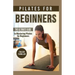 Pilates For Beginners: The Ultimate Guide to Mastering Pilates for Beginners