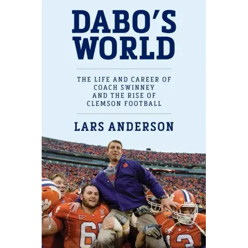 Dabo's World: The Life and Career of Coach Swinney and the Rise of Clemson Football