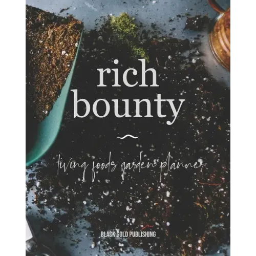 Rich Bounty: Living Foods Garden Planner - Square Foot Planting - Seed Inventory - Weekly Logs - Expense Tracker - Note
