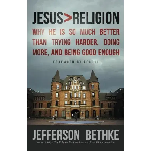 Jesus > Religion: Why He Is So Much Better Than Trying Harder, Doing More, and Being Good Enough
