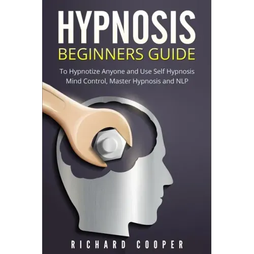 Hypnosis Beginners Guide: Learn How To Use Hypnosis To Relieve Stress, Anxiety, Depression And Become Happier