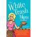 The White Trash Mom Handbook: Embrace Your Inner Trailerpark, Forget Perfection, Resist Assimilation Into the Pta, Stay Sane, and Keep Your Sense of H