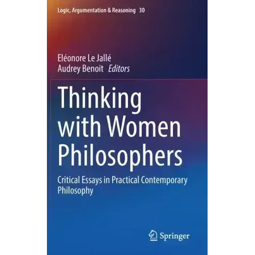 Thinking with Women Philosophers: Critical Essays in Practical Contemporary Philosophy