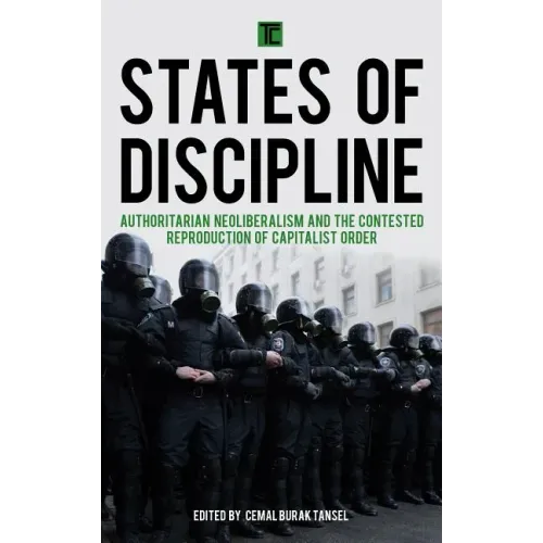 States of Discipline: Authoritarian Neoliberalism and the Contested Reproduction of Capitalist Order