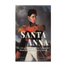 Santa Anna: The Life and Legacy of the Legendary Mexican President and General