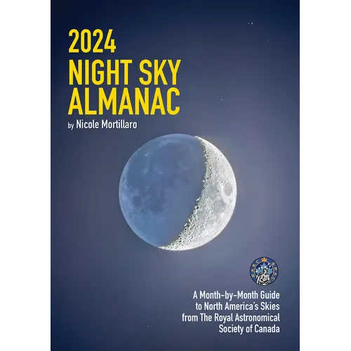 2024 Night Sky Almanac: A Month-By-Month Guide to North America's Skies from the Royal Astronomical Society of Canada