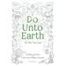Do Unto Earth: It's Not Too Late