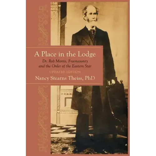 A Place in the Lodge: Dr. Rob Morris, Freemasonry and the Order of the Eastern Star