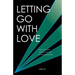 Letting Go with Love: Help for Anyone Ever Involved with an Alcoholic/Addict