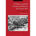 Violence and the German Soldier in the Great War: Killing, Dying, Surviving