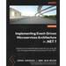 Implementing Event-driven Microservices Architecture in .NET 7: Develop event-based distributed apps that can scale with ever-changing business demand