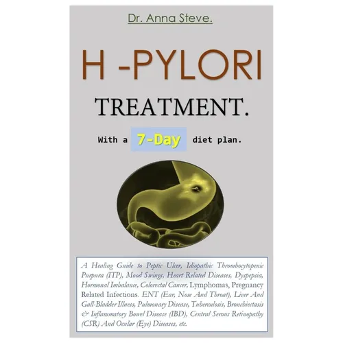 H -PYLORI TREATMENT. With a 7-Day diet plan.: A Healing Guide to Peptic Ulcer, Idiopathic Thrombocytopenic Purpura (ITP), Mood Swings, Heart Related D