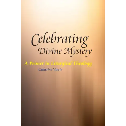Celebrating Divine Mystery: A Primer in Liturgical Theology