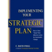 Implementing Your Strategic Plan: How to Turn "Intent" Into Effective Action for Sustainable Change