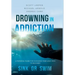 Drowning in Addiction: Sink or Swim: A Personal Guide to Choosing Your Legit Path to Recovery