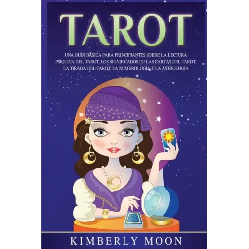 Tarot: Una guía básica para principiantes sobre la lectura psíquica del tarot, los significados de las cartas del tarot, la t
