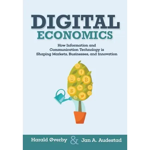 Digital Economics: How Information and Communication Technology is Shaping Markets, Businesses, and Innovation