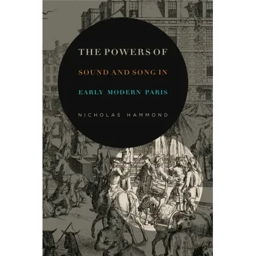 The Powers of Sound and Song in Early Modern Paris