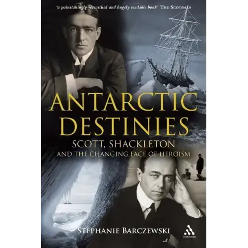 Antarctic Destinies: Scott, Shackleton, and the Changing Face of Heroism