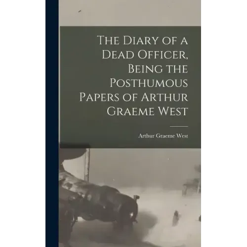 The Diary of a Dead Officer, Being the Posthumous Papers of Arthur Graeme West