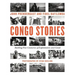 Congo Stories: Battling Five Centuries of Exploitation and Greed