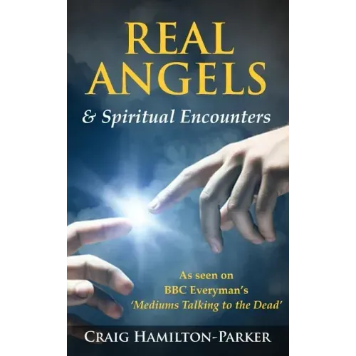 Real Angels and Spiritual Encounters: Experiences, Messages and Guidance