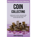 Coin Collecting: Learn How to Start Your Very Own Coin Collection Including Gold, Silver and Rare Coins