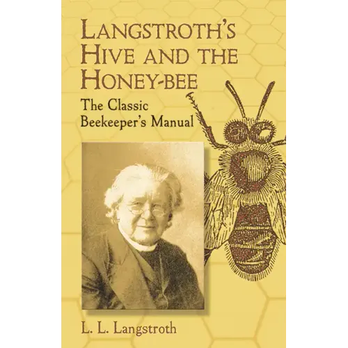 Langstroth's Hive and the Honey-Bee: The Classic Beekeeper's Manual