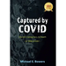 Captured by COVID: Deceit, Conspiracy & Death-A True Story