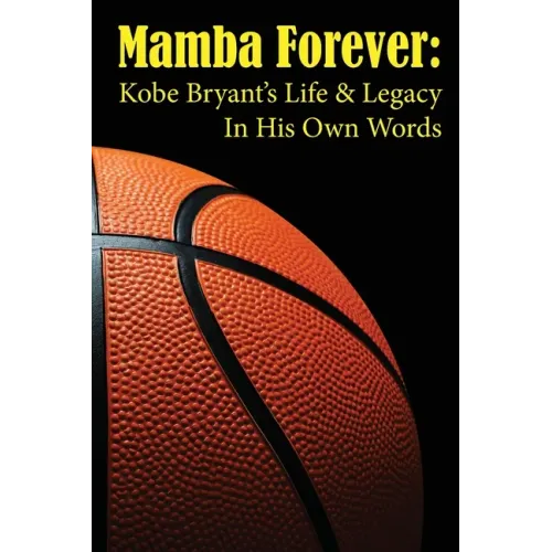 Mamba Forever: Kobe Bryant's Life and Legacy In His Own Words