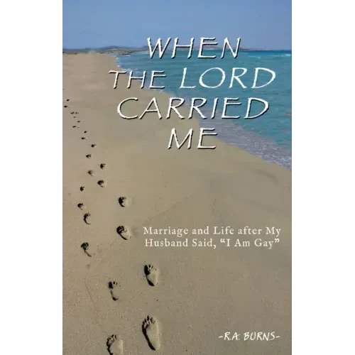 When the Lord Carried Me: Marriage and Life after My Husband Said, "I Am Gay"