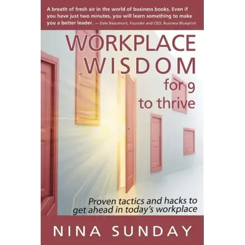 Workplace Wisdom for 9 to thrive: Proven tactics and hacks to get ahead in today's workplace