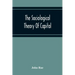 The Sociological Theory Of Capital; Being A Complete Reprint Of The New Principles Of Political Economy, 1834