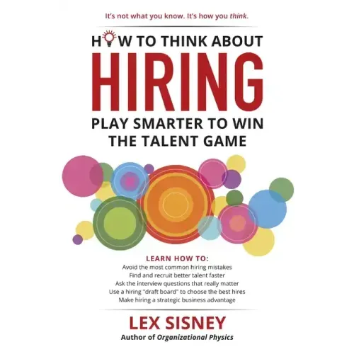 How to Think About Hiring: Play Smarter to Win the Talent Game