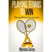 Playing Tennis to Win: The guidebook to success