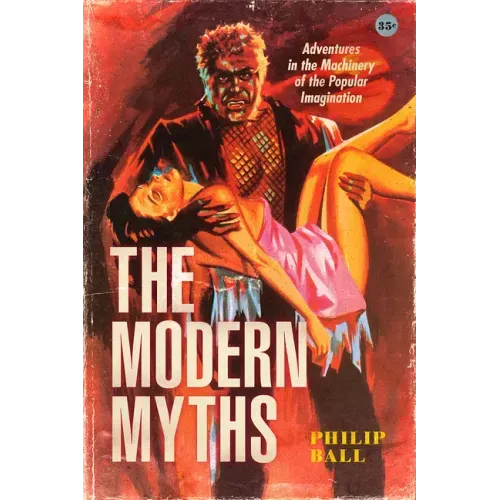 The Modern Myths: Adventures in the Machinery of the Popular Imagination