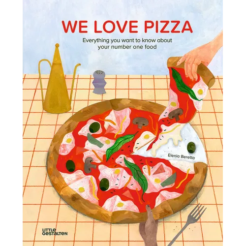 We Love Pizza: Everything You Want to Know about Your Number One Food