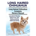 Long Haired Chihuahua. Long Haired Chihuahua Complete Owners Manual. Long Haired Chihuahua book for care, costs, feeding, grooming, health and trainin