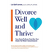 Divorce Well and Thrive (R): Your Guide to Being Your Best Self Under the Worst Circumstances