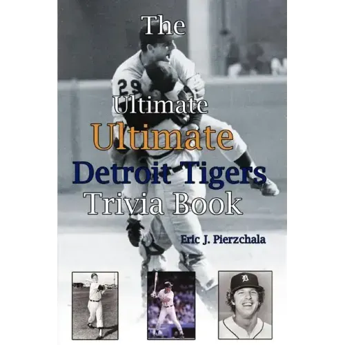 The Ultimate Ultimate Detroit Tigers Trivia Book: A Journey Through Detroit Tiger History By Way of Trivia