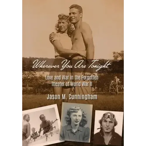 Wherever You Are Tonight: Love and War in the Forgotten Theater of World War II