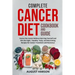 Complete Cancer Diet Cookbook and Guide: Starve the Cancer Without Starving Yourself and Win the Fight - Healthy, Tasty, and Nourishing Recipes for Ca