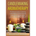 Candlemaking Aromatherapy: The Ultimate Guide to Combining Candle Making and Aromatherapy to Beat Stress, Promote Weight Loss, and Heal Common Problem